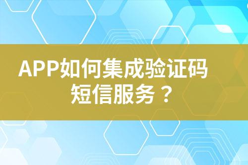 APP如何集成驗證碼短信服務？