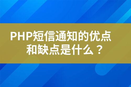 PHP短信通知的優點和缺點是什么？