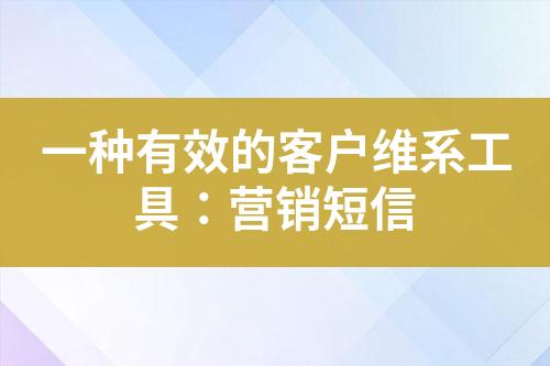 一種有效的客戶維系工具：營(yíng)銷短信