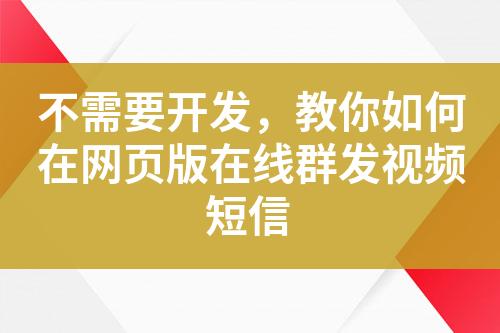 不需要開發(fā)，教你如何在網(wǎng)頁版在線群發(fā)視頻短信