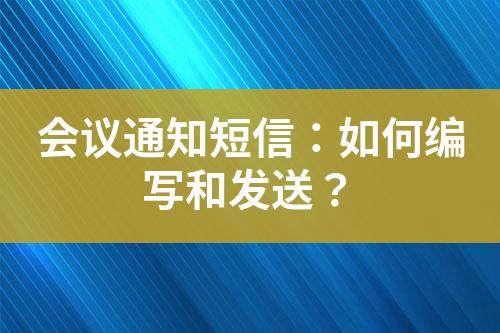 會議通知短信：如何編寫和發送？