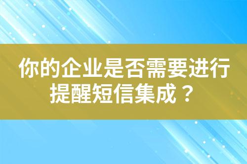 你的企業是否需要進行提醒短信集成？