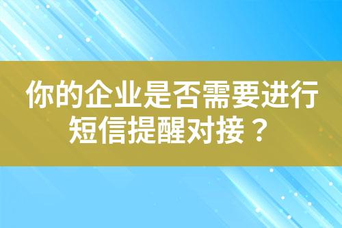 你的企業是否需要進行短信提醒對接？