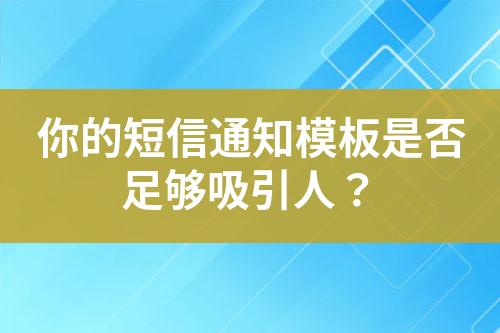 你的短信通知模板是否足夠吸引人？