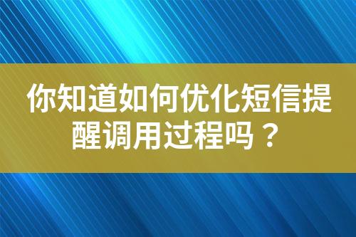 你知道如何優(yōu)化短信提醒調(diào)用過(guò)程嗎？