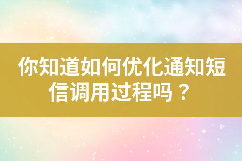 你知道如何優化通知短信調用過程嗎？