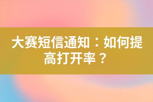 大賽短信通知：如何提高打開率？