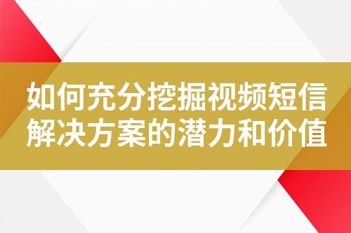 如何充分挖掘視頻短信解決方案的潛力和價值