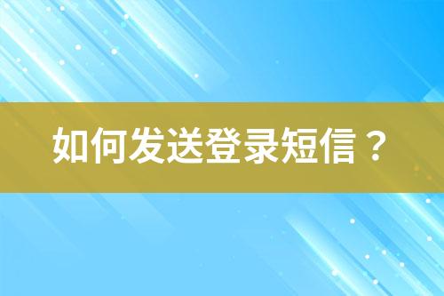 如何發送登錄短信？