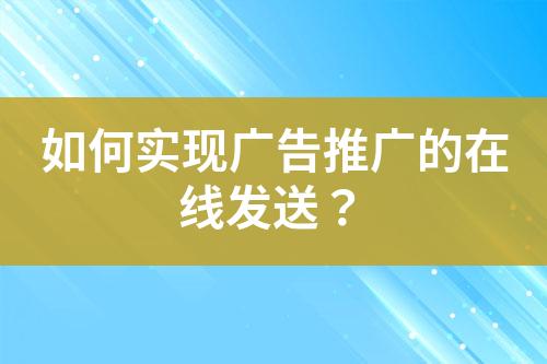 如何實現廣告推廣的在線發送？