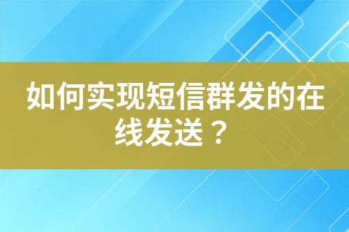 如何實現短信群發的在線發送？