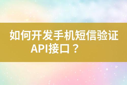 如何開發手機短信驗證API接口？