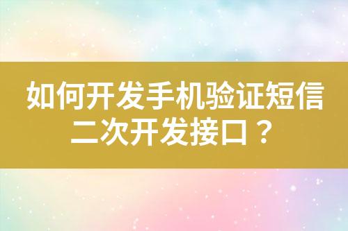 如何開發手機驗證短信二次開發接口？