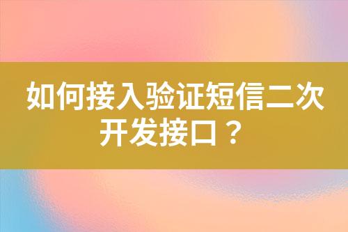 如何接入驗證短信二次開發(fā)接口？