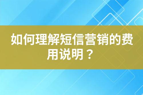 如何理解短信營銷的費用說明？