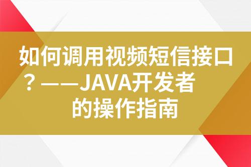 如何調用視頻短信接口？——JAVA開發者的操作指南