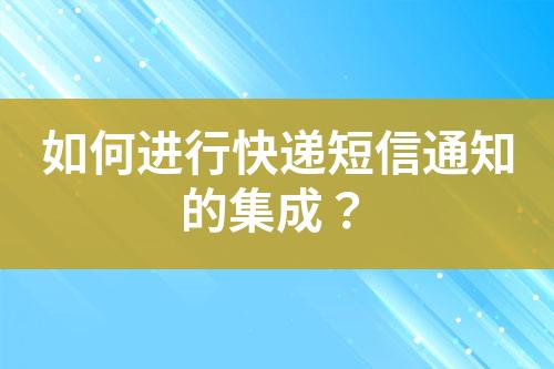 如何進(jìn)行快遞短信通知的集成？