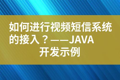 如何進行視頻短信系統的接入？——JAVA開發示例