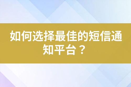 如何選擇最佳的短信通知平臺？