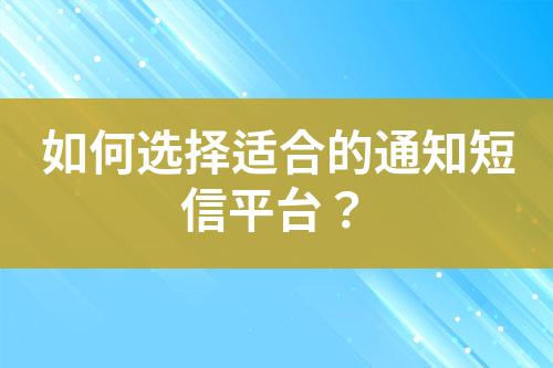 如何選擇適合的通知短信平臺？