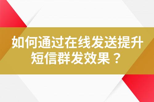 如何通過在線發送提升短信群發效果？