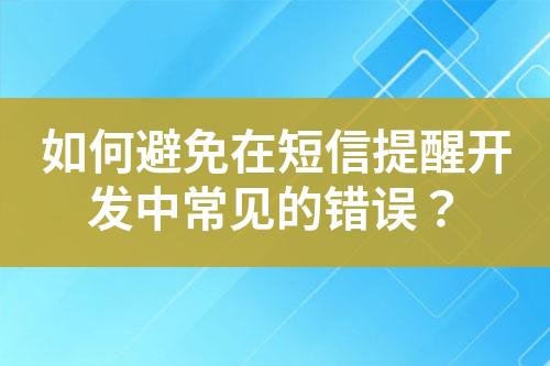 如何避免在短信提醒開發(fā)中常見的錯(cuò)誤？