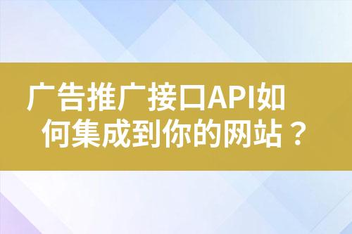 廣告推廣接口API如何集成到你的網站？