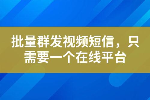 批量群發視頻短信，只需要一個在線平臺