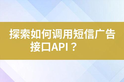 探索如何調用短信廣告接口API？