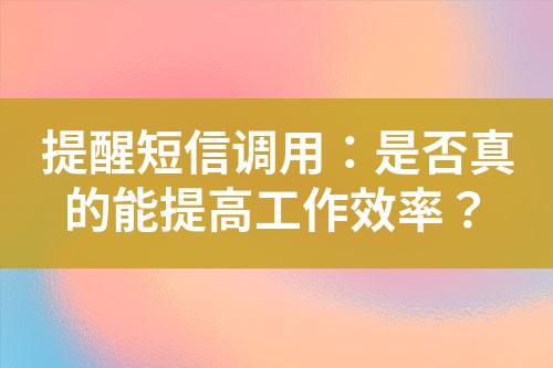 提醒短信調用：是否真的能提高工作效率？