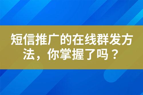 短信推廣的在線群發方法，你掌握了嗎？