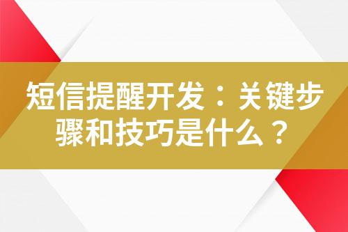 短信提醒開(kāi)發(fā)：關(guān)鍵步驟和技巧是什么？