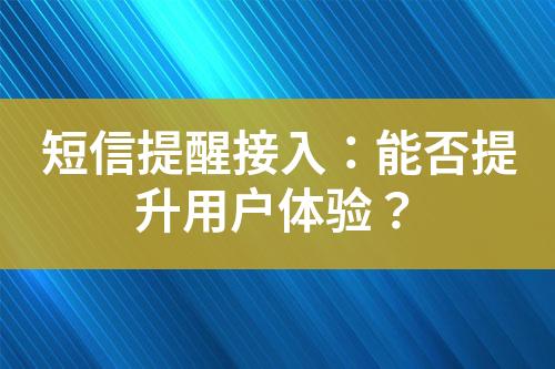 短信提醒接入：能否提升用戶體驗？