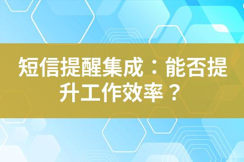 短信提醒集成：能否提升工作效率？