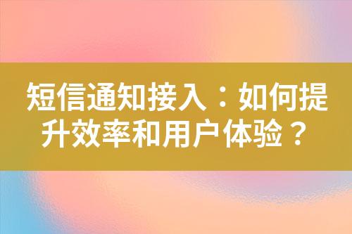 短信通知接入：如何提升效率和用戶體驗？