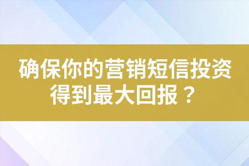 確保你的營銷短信投資得到最大回報？