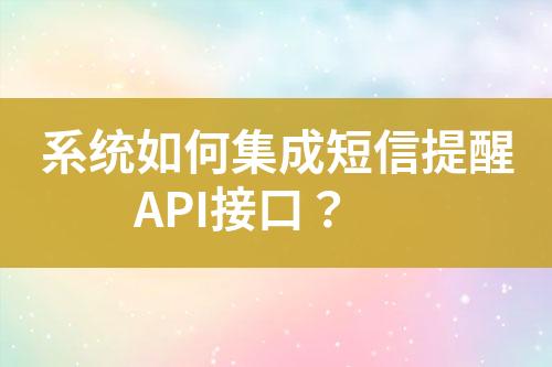 系統如何集成短信提醒API接口？