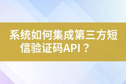 系統(tǒng)如何集成第三方短信驗證碼API？