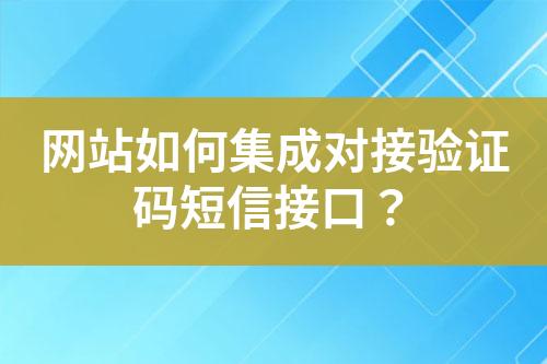 網站如何集成對接驗證碼短信接口？