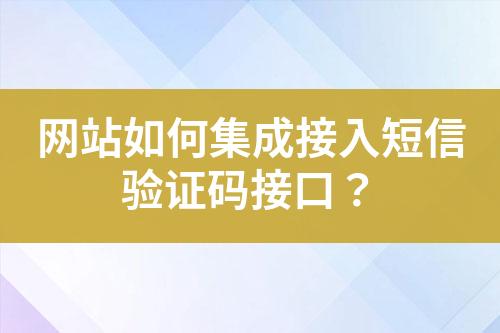 網(wǎng)站如何集成接入短信驗證碼接口？