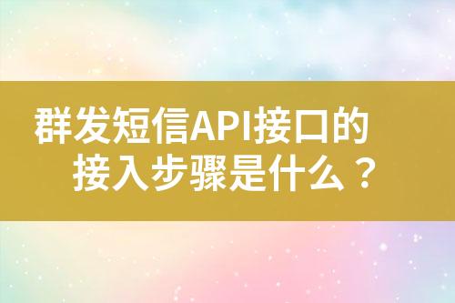 群發短信API接口的接入步驟是什么？