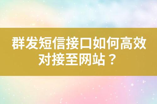 群發(fā)短信接口如何高效對接至網(wǎng)站？