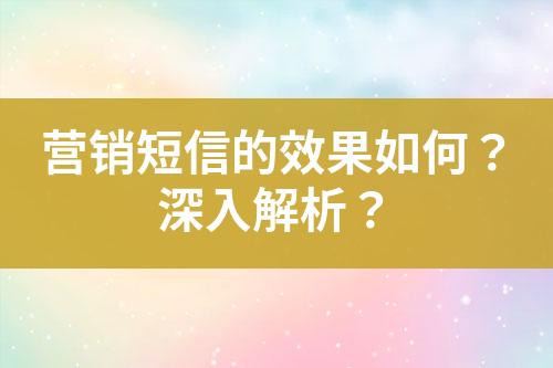 營銷短信的效果如何？深入解析？