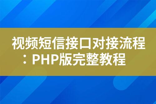 視頻短信接口對接流程：PHP版完整教程