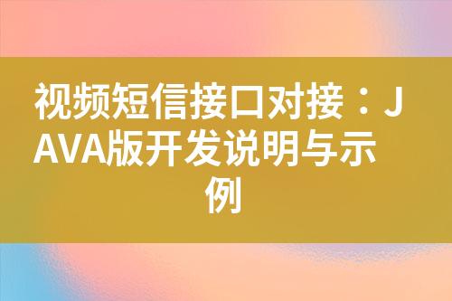 視頻短信接口對接：JAVA版開發說明與示例