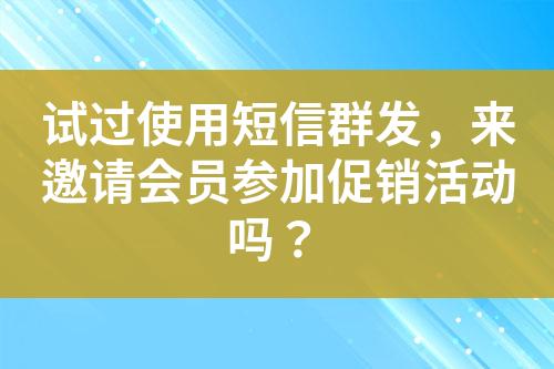 試過使用短信群發，來邀請會員參加促銷活動嗎？