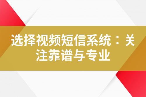 選擇視頻短信系統：關注靠譜與專業