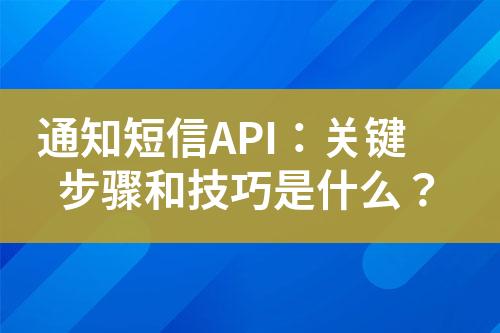 通知短信API：關鍵步驟和技巧是什么？