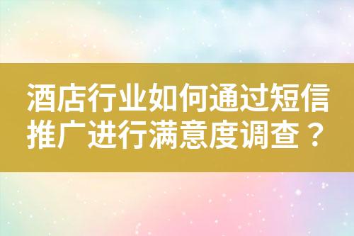 酒店行業(yè)如何通過短信推廣進行滿意度調(diào)查？