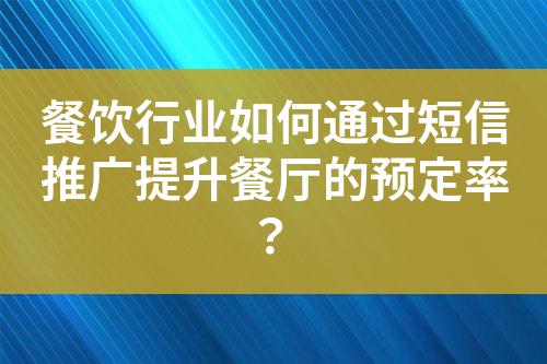 餐飲行業(yè)如何通過短信推廣提升餐廳的預(yù)定率？